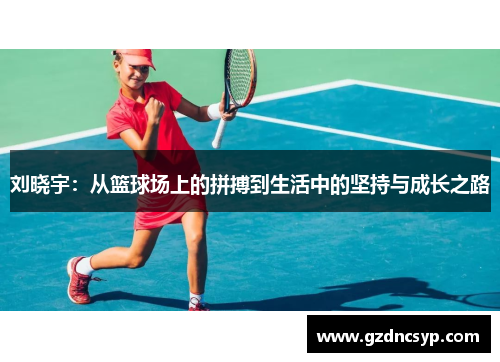 刘晓宇：从篮球场上的拼搏到生活中的坚持与成长之路