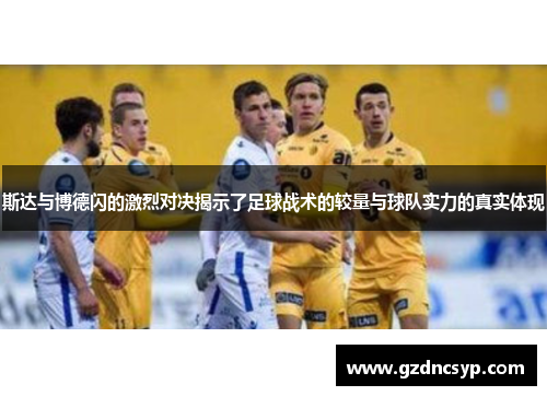 斯达与博德闪的激烈对决揭示了足球战术的较量与球队实力的真实体现